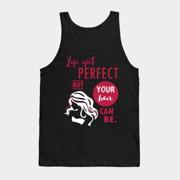 Life isn't perfect, but your hair can be - hairdresser hairstylist salon T-Shirt Tank Top by papillon